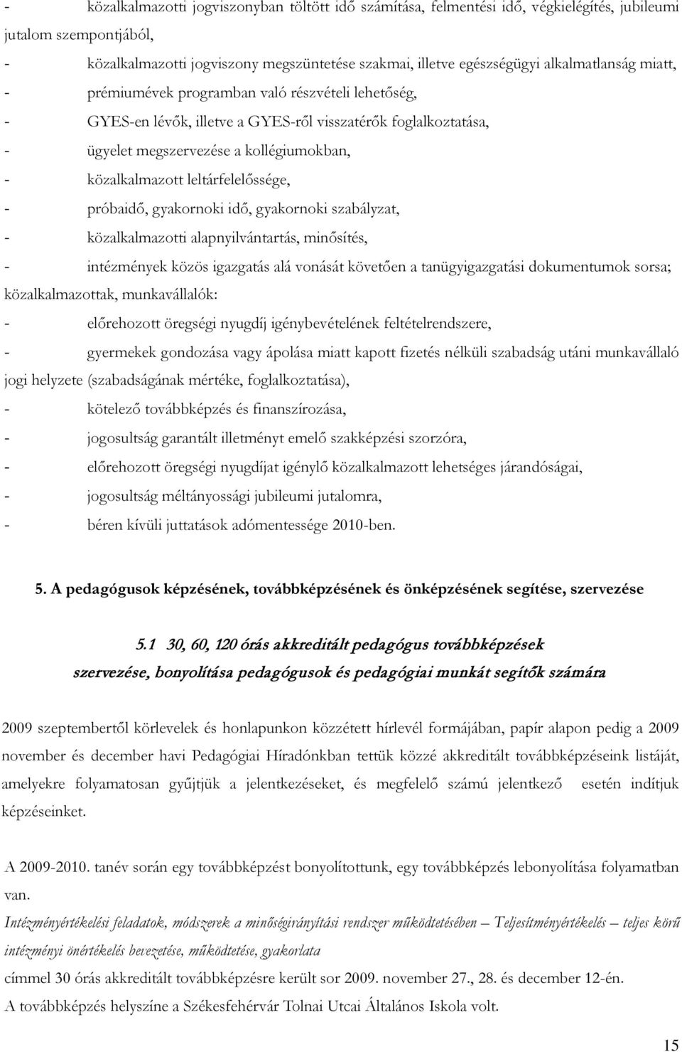 leltárfelelőssége, - próbaidő, gyakornoki idő, gyakornoki szabályzat, - közalkalmazotti alapnyilvántartás, minősítés, - intézmények közös igazgatás alá vonását követően a tanügyigazgatási