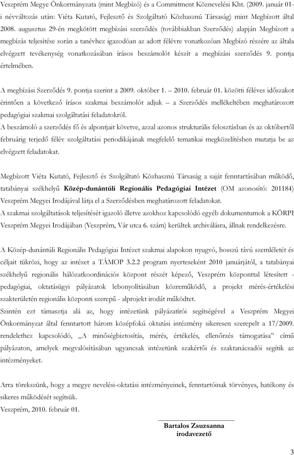 elvégzett tevékenység vonatkozásában írásos beszámolót készít a megbízási szerződés 9. pontja értelmében. A megbízási Szerződés 9. pontja szerint a 2009. október 1. 2010. február 01.