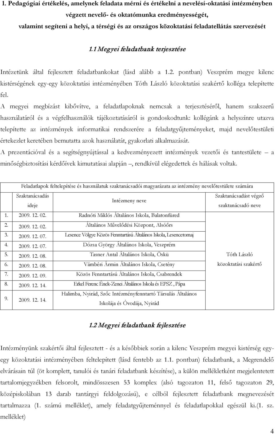 pontban) Veszprém megye kilenc kistérségének egy-egy közoktatási intézményében Tóth László közoktatási szakértő kolléga telepítette fel.