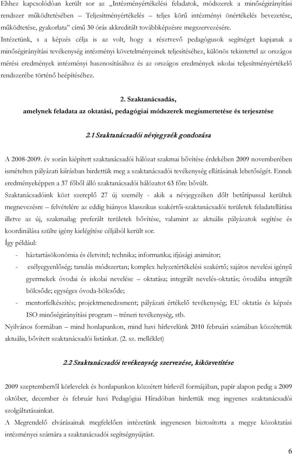 Intézetünk, s a képzés célja is az volt, hogy a résztvevő pedagógusok segítséget kapjanak a minőségirányítási tevékenység intézményi követelményeinek teljesítéséhez, különös tekintettel az országos