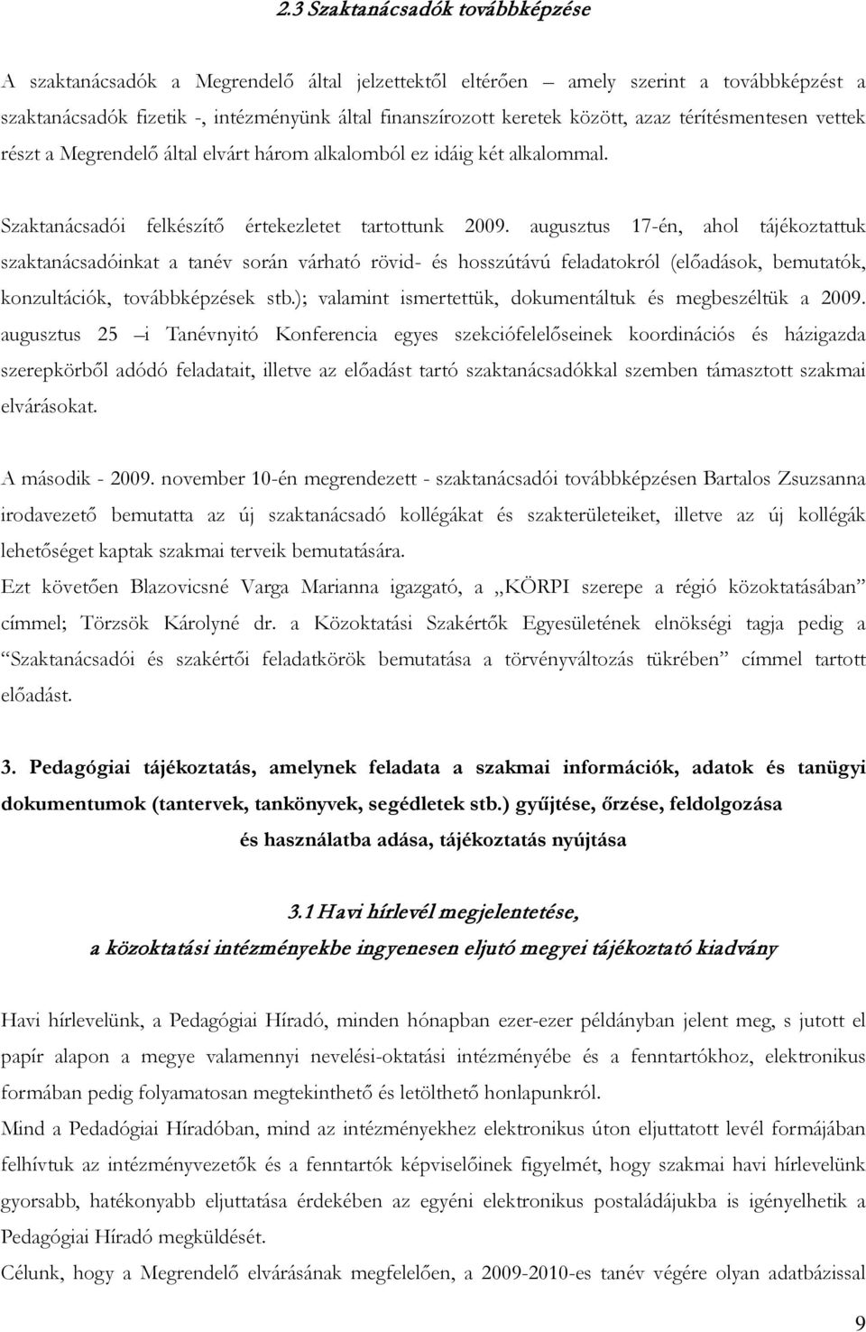 augusztus 17-én, ahol tájékoztattuk szaktanácsadóinkat a tanév során várható rövid- és hosszútávú feladatokról (előadások, bemutatók, konzultációk, továbbképzések stb.