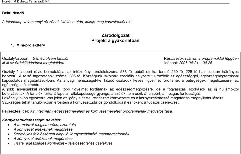 Osztály / csoport rövid bemutatása: az intézmény tanulólétszáma 588 fő, ebből etnikai tanuló 250 fő, 228 fő halmozottan hátrányos helyzetű. A felső tagozatosok száma: 286 fő.