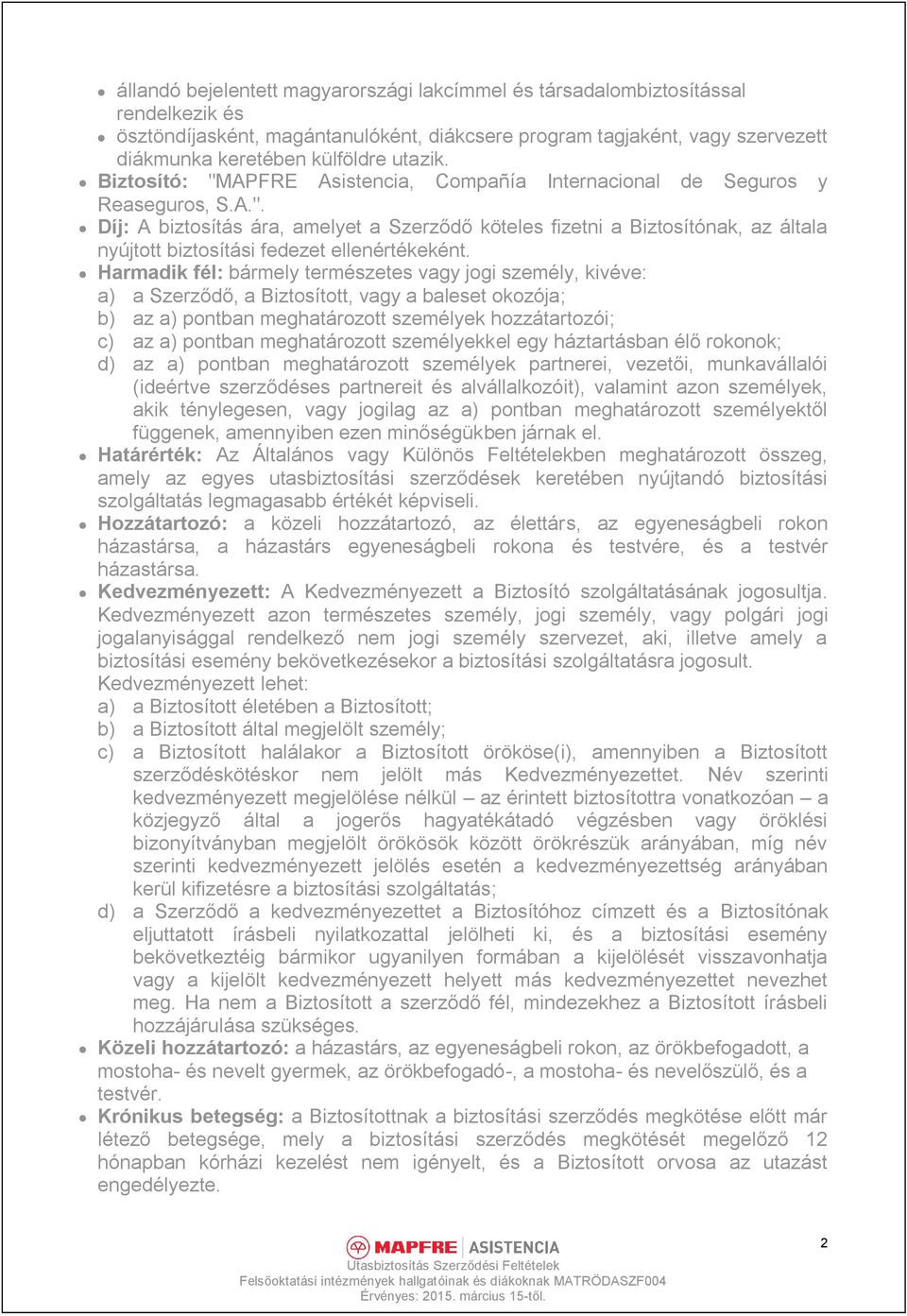 Harmadik fél: bármely természetes vagy jogi személy, kivéve: a) a Szerződő, a Biztosított, vagy a baleset okozója; b) az a) pontban meghatározott személyek hozzátartozói; c) az a) pontban