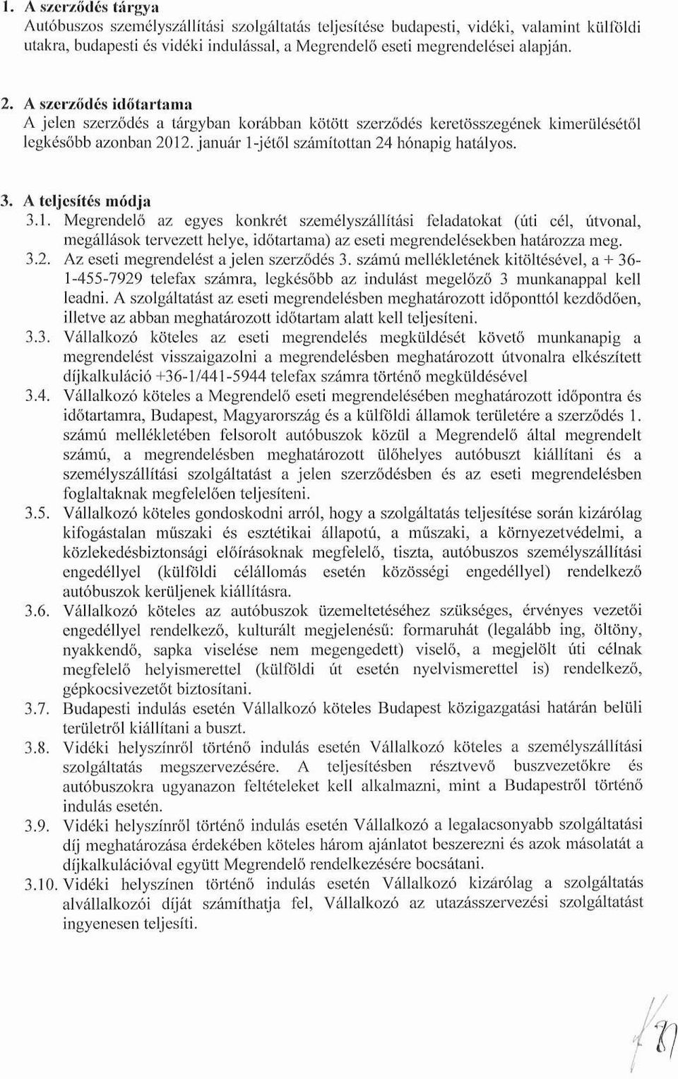 A teljesítés módja 3.1. Megrendelő az egyes konkrét személyszállítási feladatokat (úti cél, útvonal, megállások tervezett helye, időtartama) az eseti megrendelésekben határozza meg. 3.2.