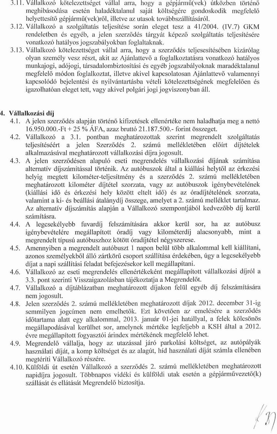 7) GKM rendeletben és egyéb, a jelen szerződés tárgyát képező szolgáltatás teljesítésére vonatkozó hatályos j ogszabályokban foglaltaknak. 3.13.