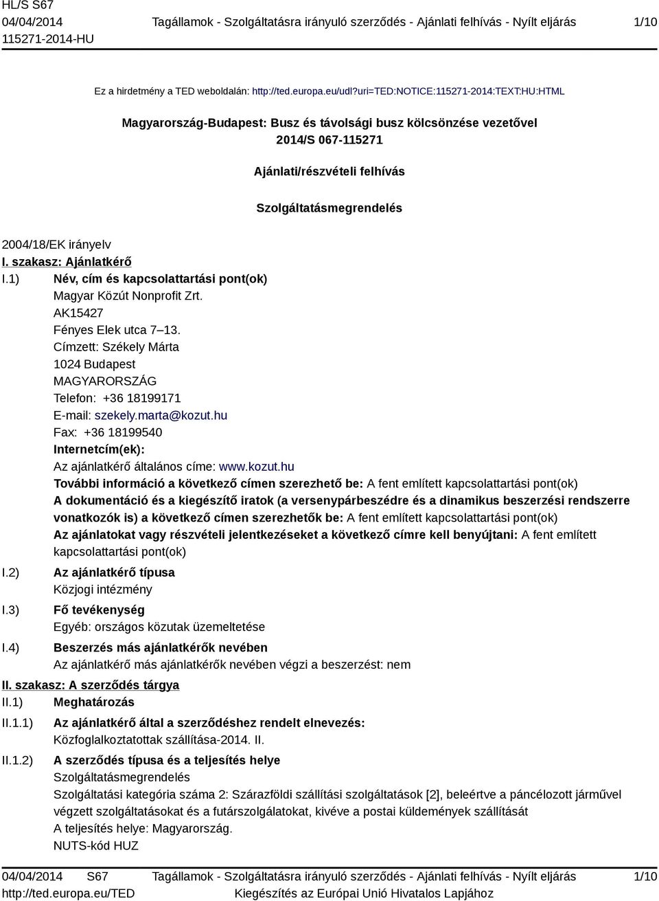 I. szakasz: Ajánlatkérő I.1) Név, cím és kapcsolattartási pont(ok) Magyar Közút Nonprofit Zrt. AK15427 Fényes Elek utca 7 13.