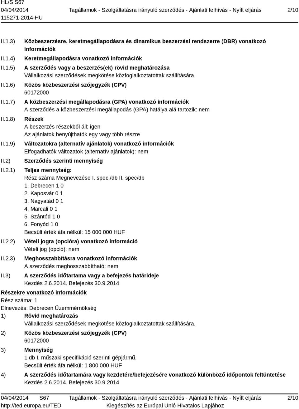 3) Közbeszerzésre, keretmegállapodásra és dinamikus beszerzési rendszerre (DBR) vonatkozó információk Keretmegállapodásra vonatkozó információk A szerződés vagy a beszerzés(ek) rövid meghatározása