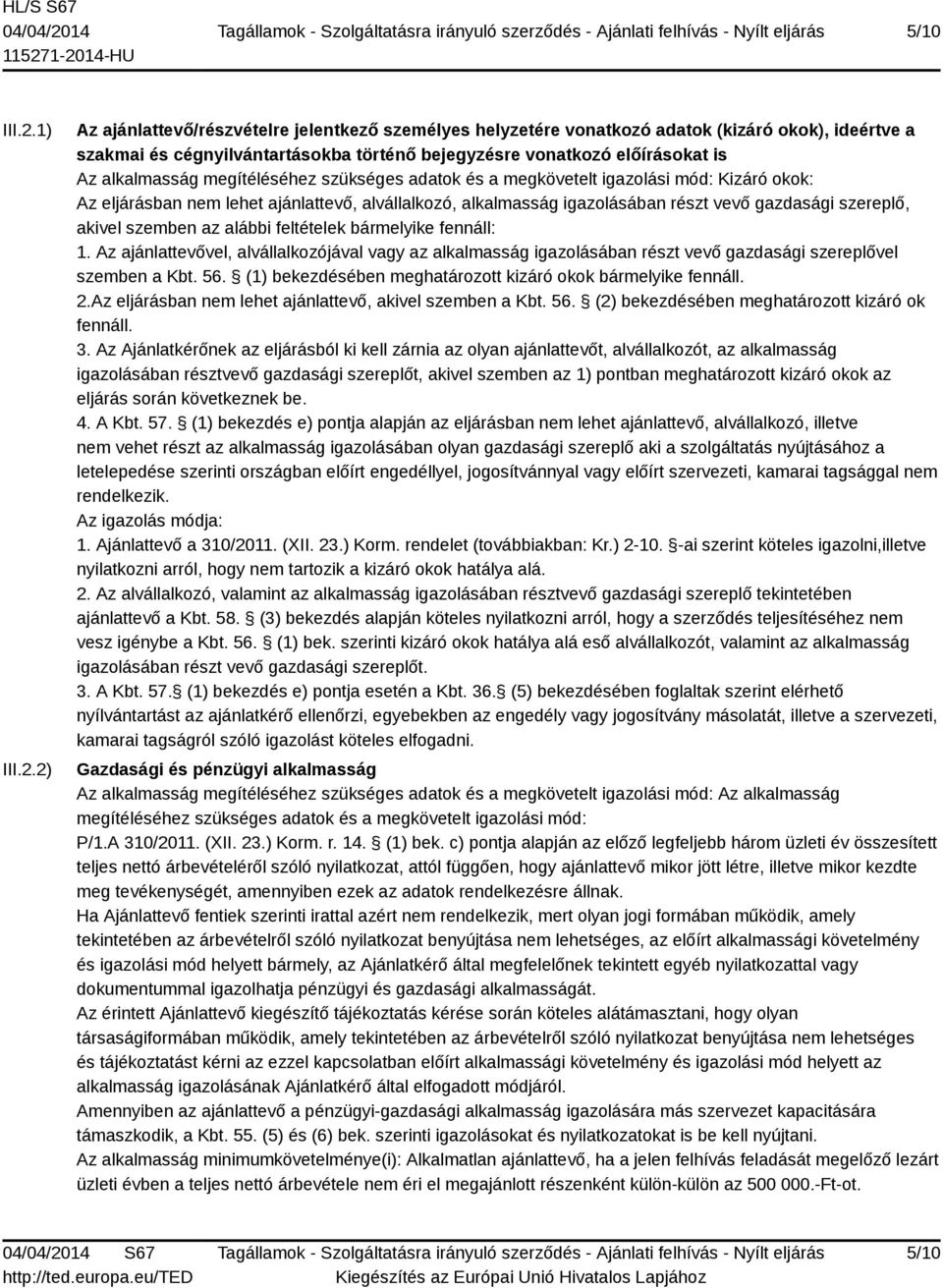 2) Az ajánlattevő/részvételre jelentkező személyes helyzetére vonatkozó adatok (kizáró okok), ideértve a szakmai és cégnyilvántartásokba történő bejegyzésre vonatkozó előírásokat is Az alkalmasság