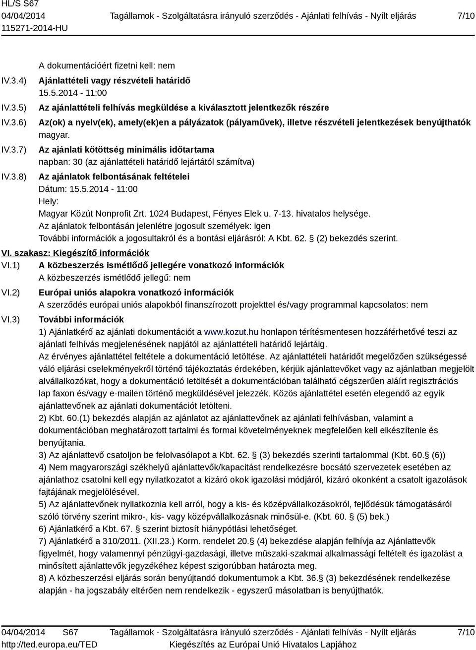 5.2014-11:00 Az ajánlattételi felhívás megküldése a kiválasztott jelentkezők részére Az(ok) a nyelv(ek), amely(ek)en a pályázatok (pályaművek), illetve részvételi jelentkezések benyújthatók magyar.