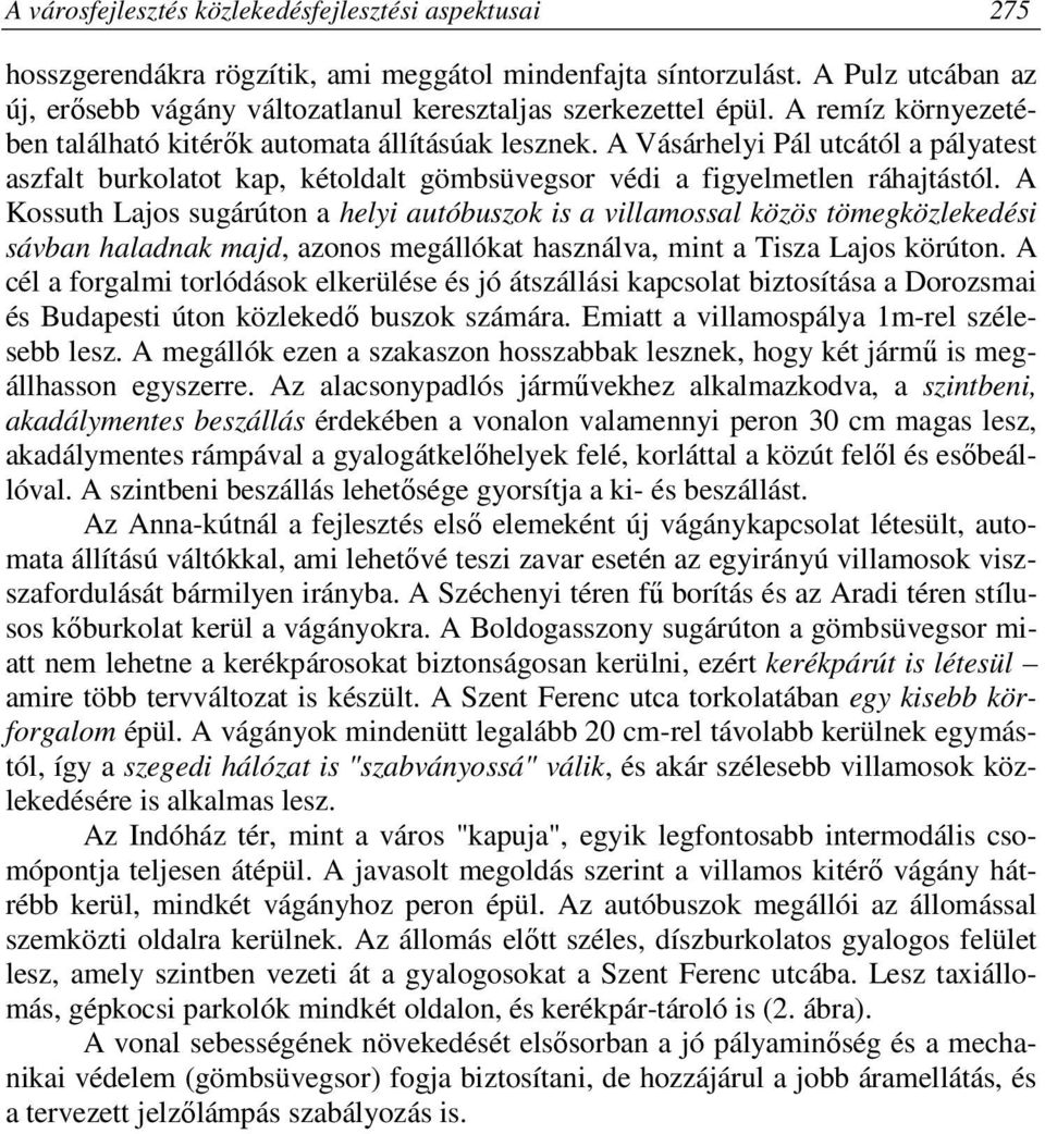 A Vásárhelyi Pál utcától a pályatest aszfalt burkolatot kap, kétoldalt gömbsüvegsor védi a figyelmetlen ráhajtástól.