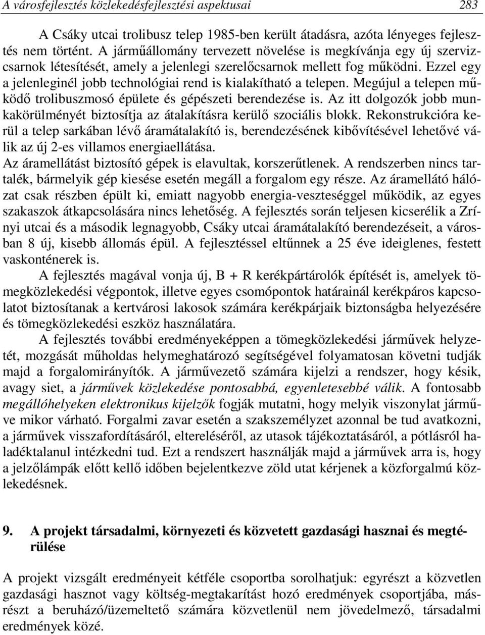 Ezzel egy a jelenleginél jobb technológiai rend is kialakítható a telepen. Megújul a telepen működő trolibuszmosó épülete és gépészeti berendezése is.