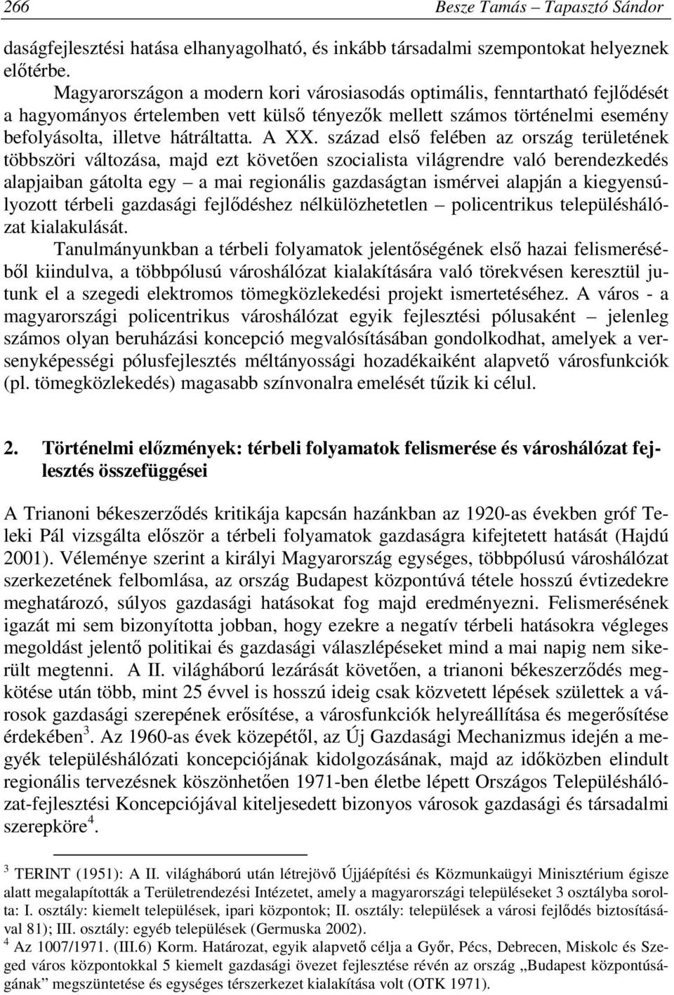 század első felében az ország területének többszöri változása, majd ezt követően szocialista világrendre való berendezkedés alapjaiban gátolta egy a mai regionális gazdaságtan ismérvei alapján a