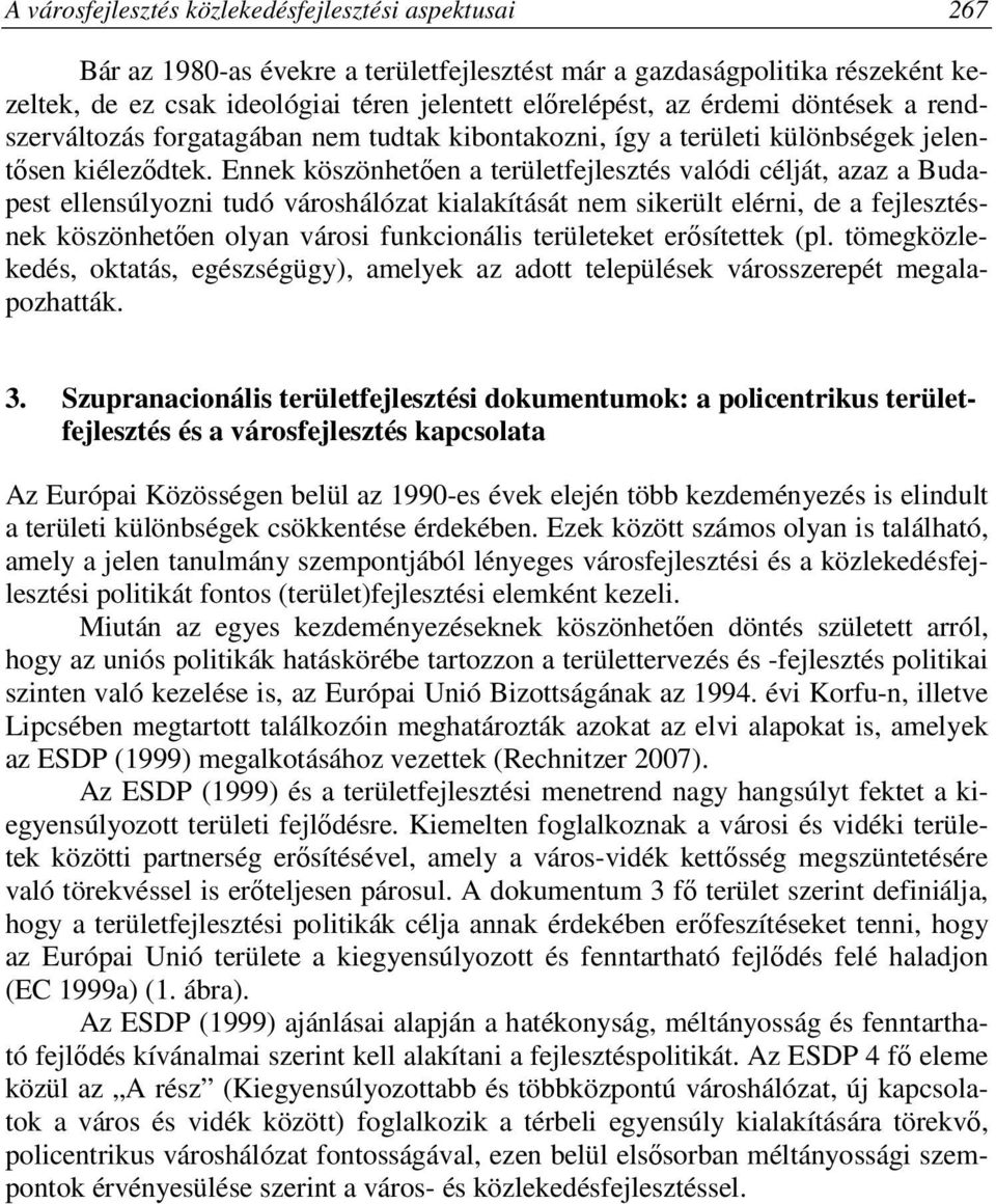 Ennek köszönhetően a területfejlesztés valódi célját, azaz a Budapest ellensúlyozni tudó városhálózat kialakítását nem sikerült elérni, de a fejlesztésnek köszönhetően olyan városi funkcionális