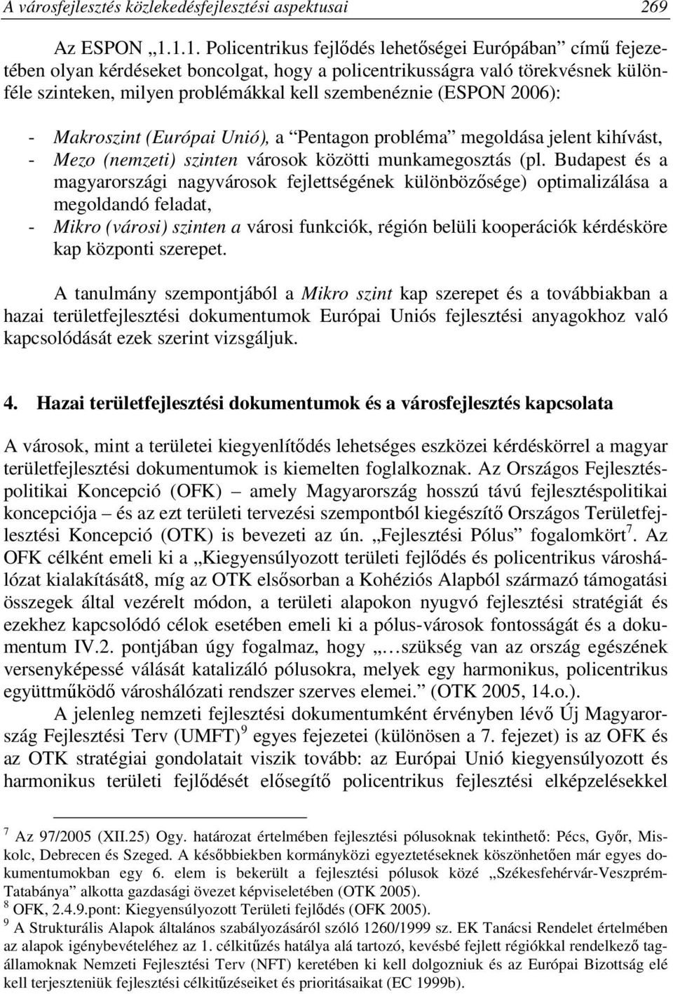 (ESPON 2006): - Makroszint (Európai Unió), a Pentagon probléma megoldása jelent kihívást, - Mezo (nemzeti) szinten városok közötti munkamegosztás (pl.