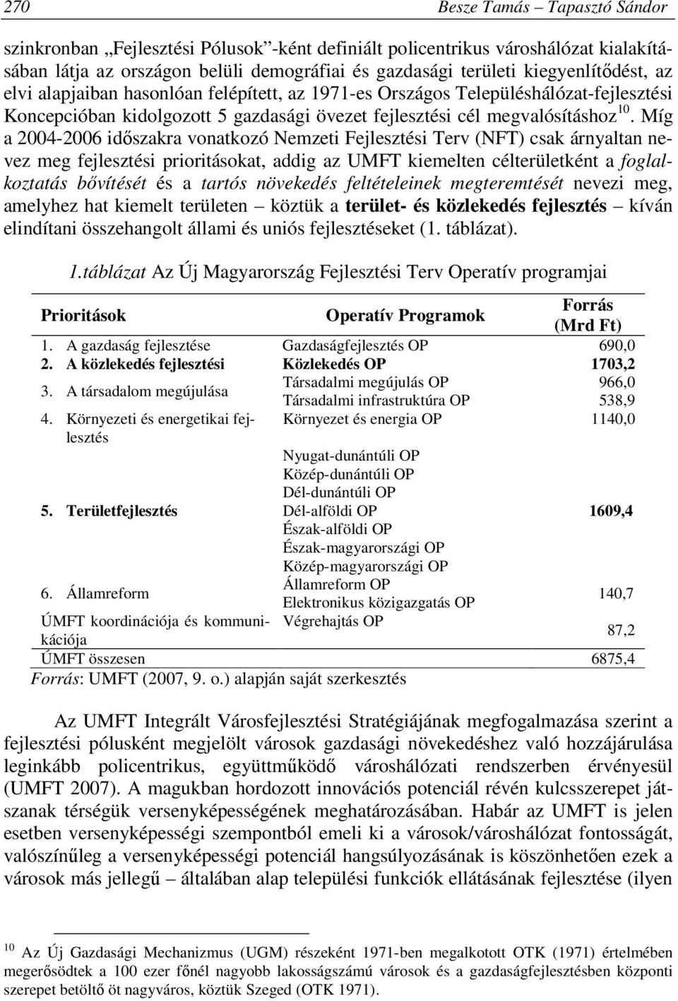 Míg a 2004-2006 időszakra vonatkozó Nemzeti Fejlesztési Terv (NFT) csak árnyaltan nevez meg fejlesztési prioritásokat, addig az UMFT kiemelten célterületként a foglalkoztatás bővítését és a tartós