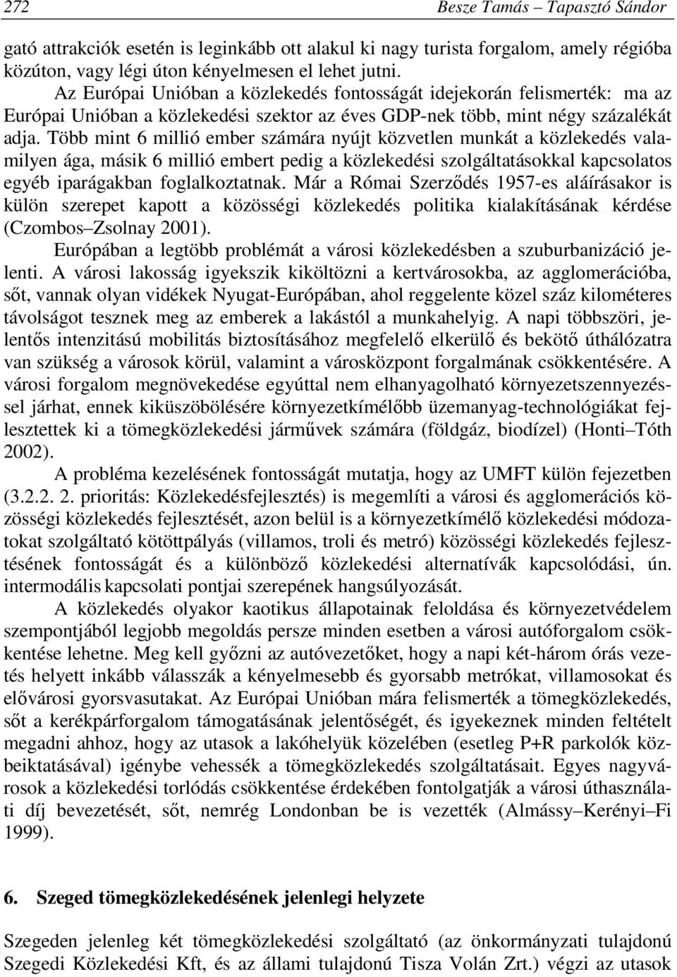 Több mint 6 millió ember számára nyújt közvetlen munkát a közlekedés valamilyen ága, másik 6 millió embert pedig a közlekedési szolgáltatásokkal kapcsolatos egyéb iparágakban foglalkoztatnak.