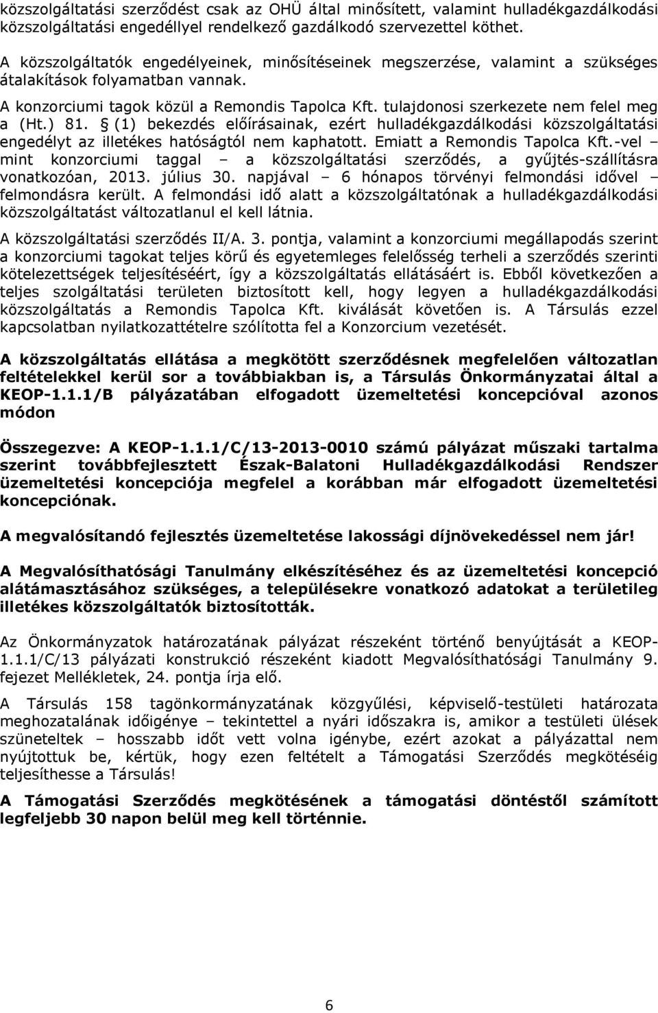 tulajdonosi szerkezete nem felel meg a (Ht.) 81. (1) bekezdés előírásainak, ezért hulladékgazdálkodási közszolgáltatási engedélyt az illetékes hatóságtól nem kaphatott. Emiatt a Remondis Tapolca Kft.