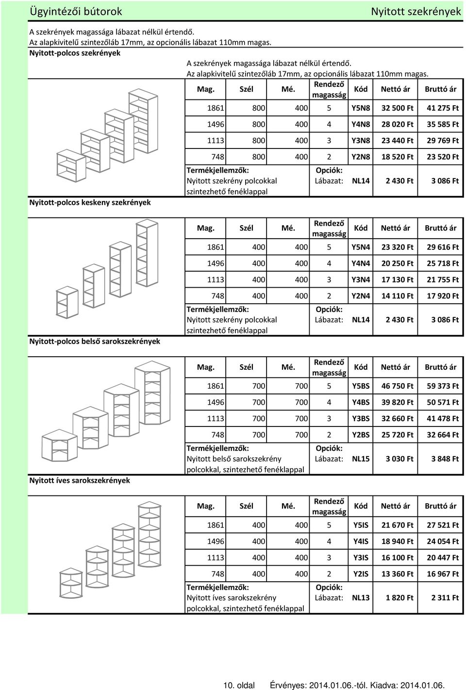 Nyitott-polcos keskeny szekrények 1861 800 400 5 Y5N8 32 500 Ft 41 275 Ft 1496 800 400 4 Y4N8 28 020 Ft 35 585 Ft 1113 800 400 3 Y3N8 23 440 Ft 29 769 Ft 748 800 400 2 Y2N8 18 520 Ft 23 520 Ft