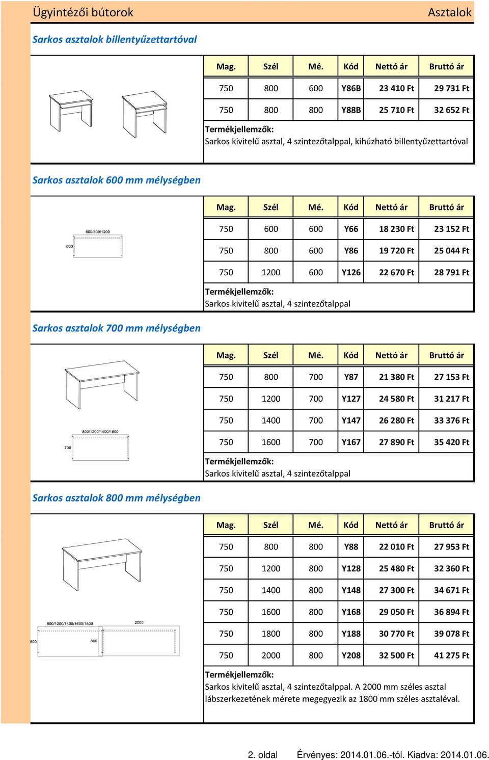 mélységben 750 800 700 Y87 21380 Ft 27153 Ft 750 1200 700 Y127 24580 Ft 31217 Ft 750 1400 700 Y147 26280 Ft 33376 Ft 750 1600 700 Y167 27890 Ft 35420 Ft Sarkos kivitelű asztal, 4 szintezőtalppal