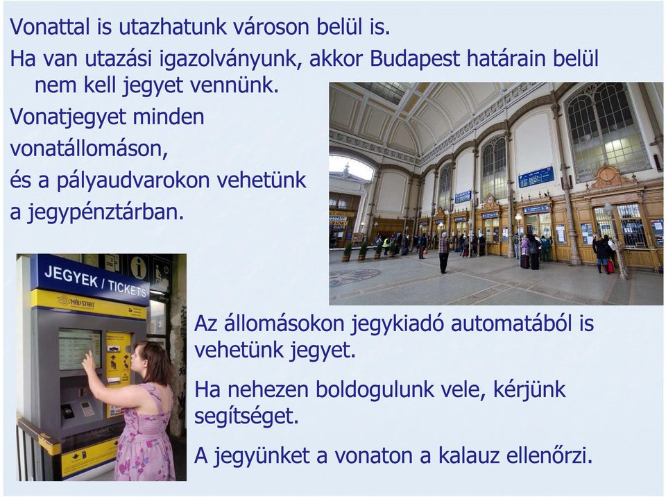 Vonatjegyet minden vonatállomáson, és a pályaudvarokon vehetünk a jegypénztárban.