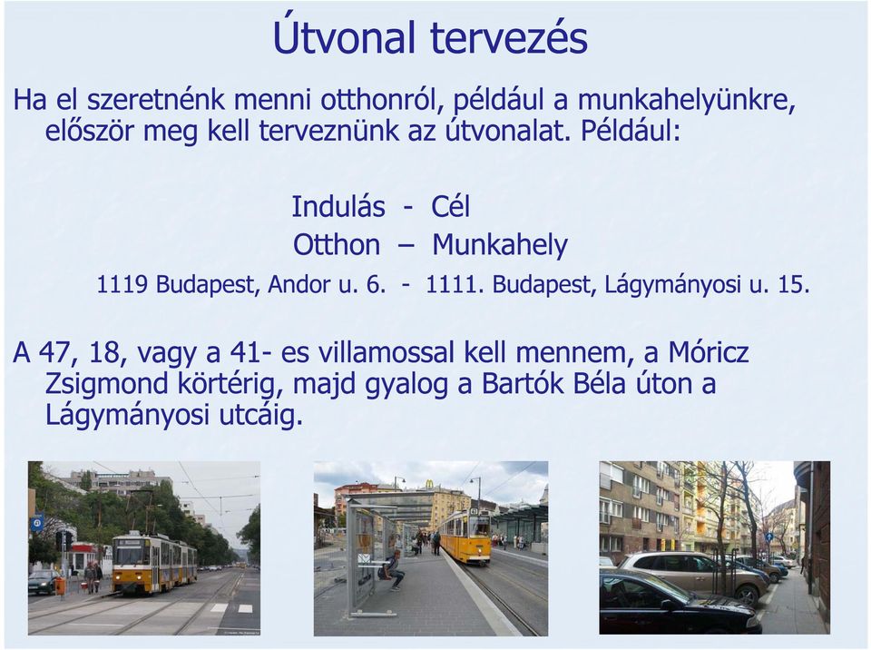 Például: Indulás - Cél Otthon Munkahely 1119 Budapest, Andor u. 6. - 1111.