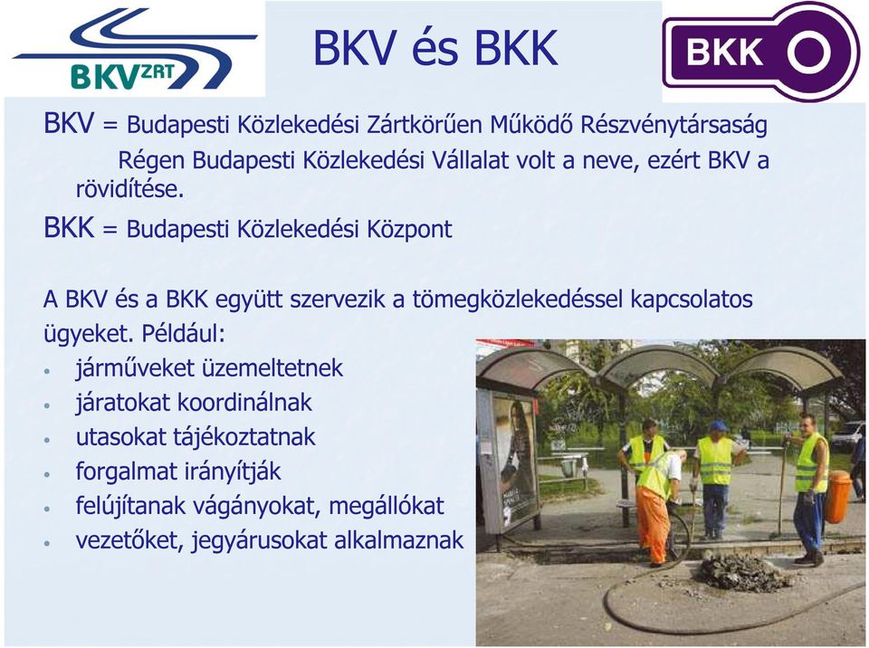 BKK = Budapesti Közlekedési Központ A BKV és a BKK együtt szervezik a tömegközlekedéssel kapcsolatos