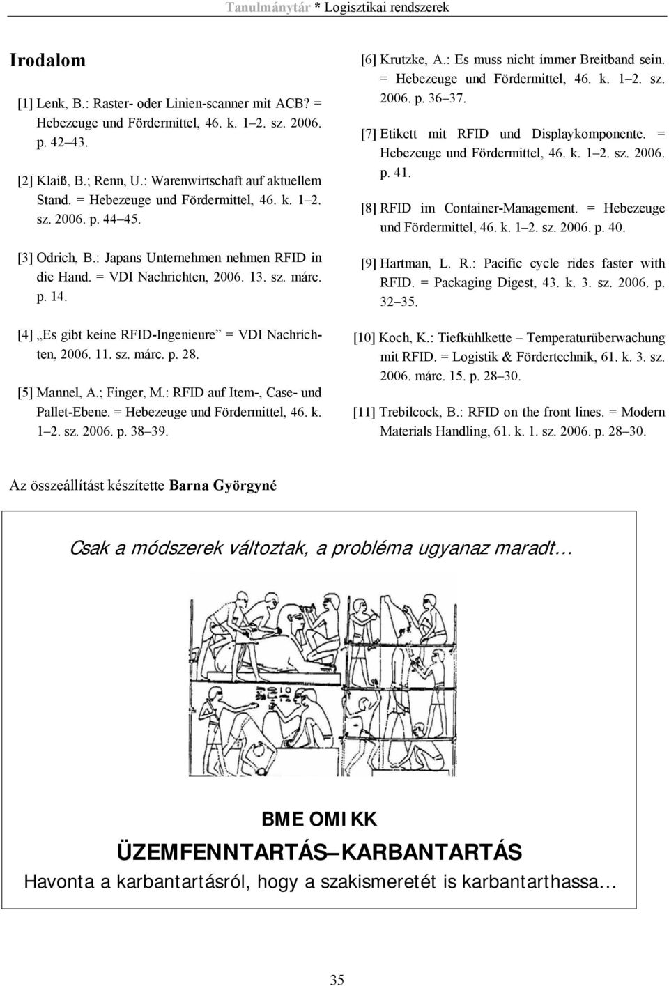 [4] Es gibt keine RFID-Ingenieure = VDI Nachrichten, 2006. 11. sz. márc. p. 28. [5] Mannel, A.; Finger, M.: RFID auf Item-, Case- und Pallet-Ebene. = Hebezeuge und Fördermittel, 46. k. 1 2. sz. 2006. p. 38 39.