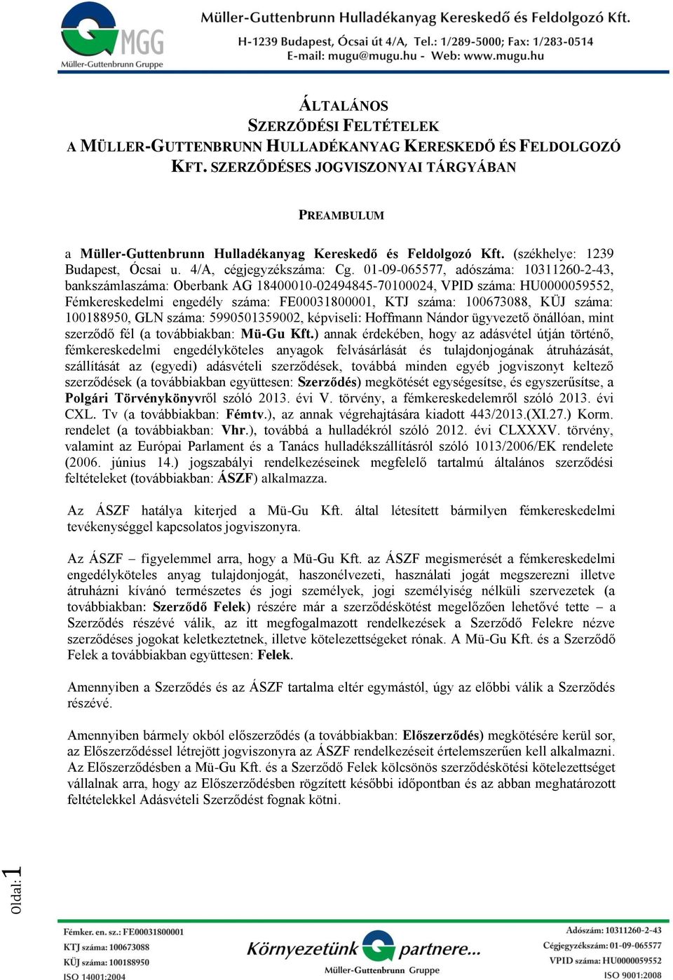 01-09-065577, adószáma: 10311260-2-43, bankszámlaszáma: Oberbank AG 18400010-02494845-70100024, VPID száma: HU0000059552, Fémkereskedelmi engedély száma: FE00031800001, KTJ száma: 100673088, KÜJ