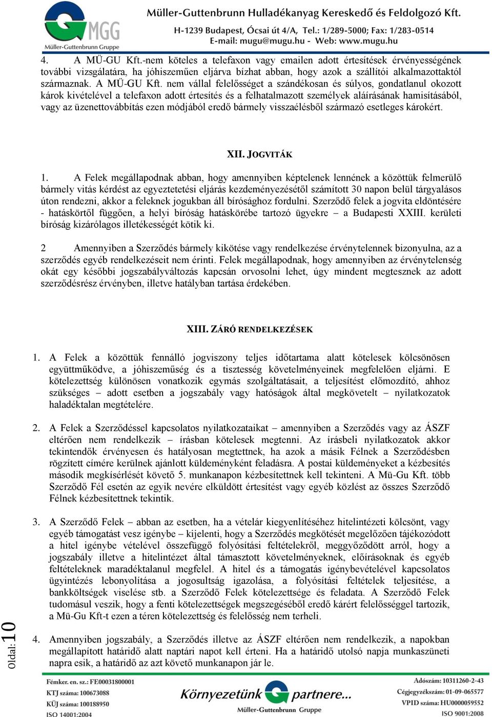 nem vállal felelősséget a szándékosan és súlyos, gondatlanul okozott károk kivételével a telefaxon adott értesítés és a felhatalmazott személyek aláírásának hamisításából, vagy az üzenettovábbítás