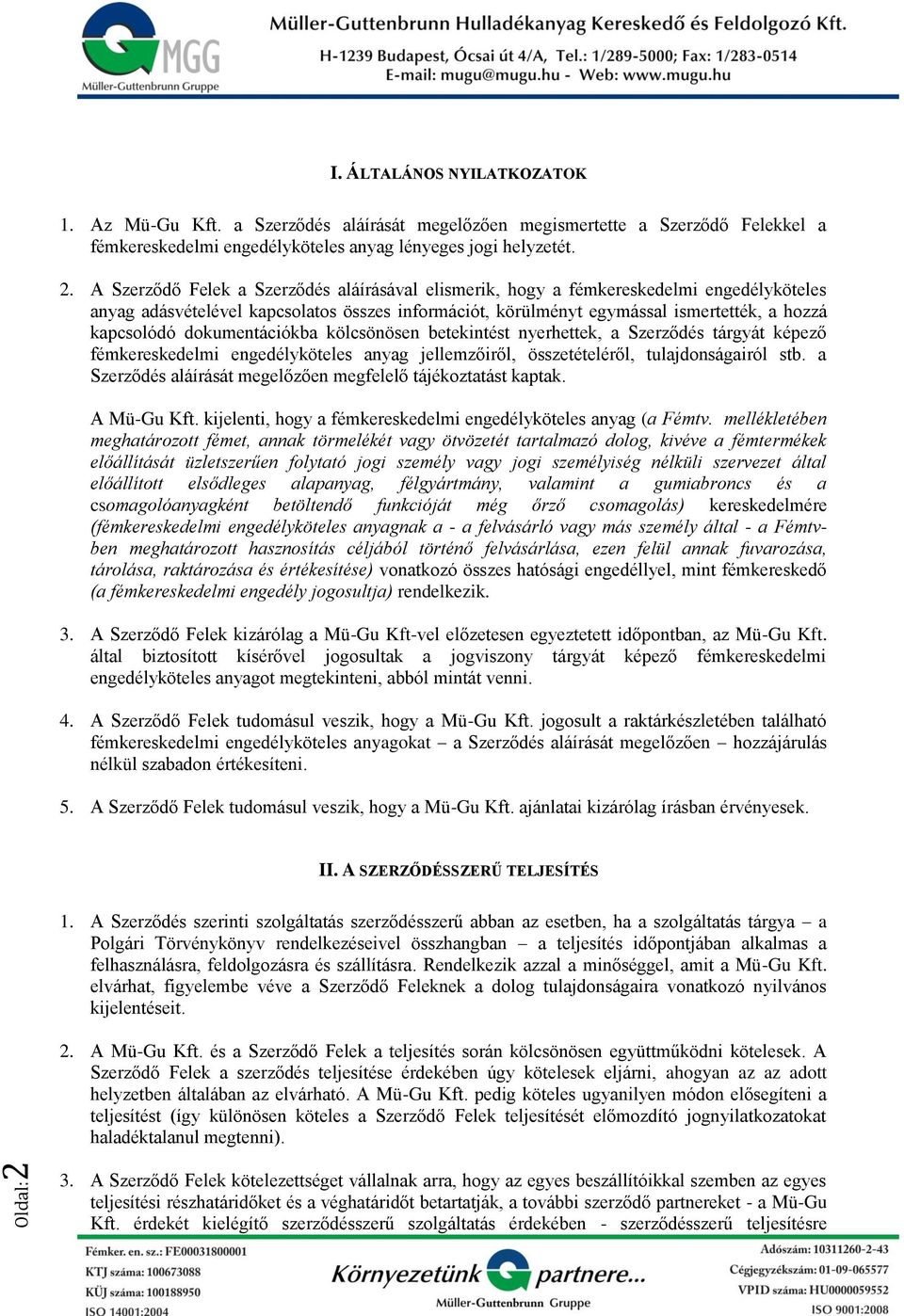 dokumentációkba kölcsönösen betekintést nyerhettek, a Szerződés tárgyát képező fémkereskedelmi engedélyköteles anyag jellemzőiről, összetételéről, tulajdonságairól stb.