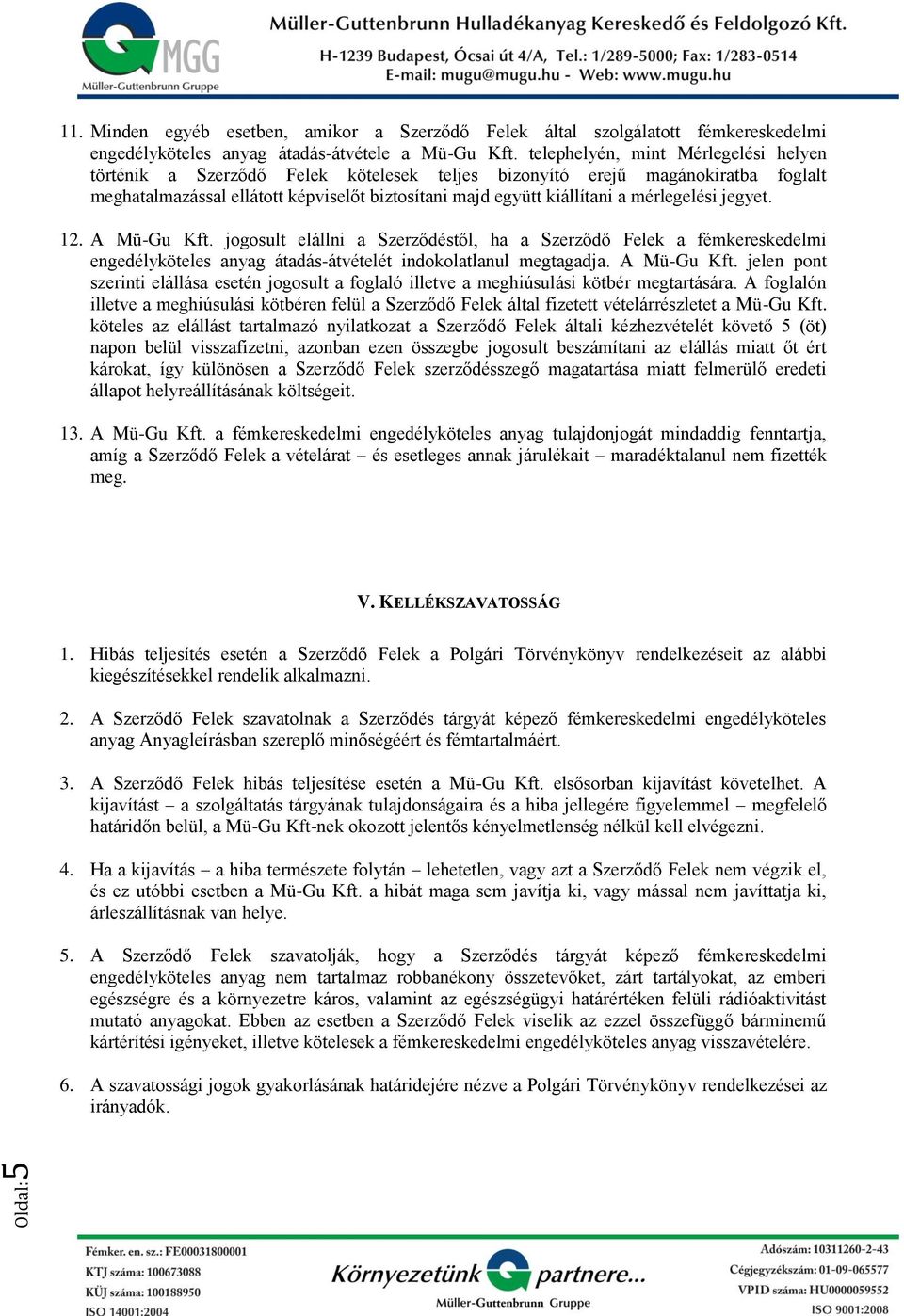 mérlegelési jegyet. 12. A Mü-Gu Kft. jogosult elállni a Szerződéstől, ha a Szerződő Felek a fémkereskedelmi engedélyköteles anyag átadás-átvételét indokolatlanul megtagadja. A Mü-Gu Kft. jelen pont szerinti elállása esetén jogosult a foglaló illetve a meghiúsulási kötbér megtartására.