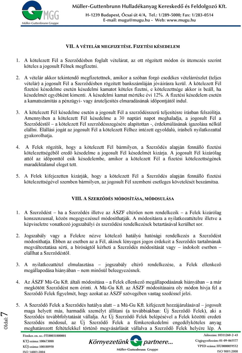 A kötelezett Fél fizetési késedelme esetén késedelmi kamatot köteles fizetni, e kötelezettsége akkor is beáll, ha késedelmét egyébként kimenti. A késedelmi kamat mértéke évi 12%.