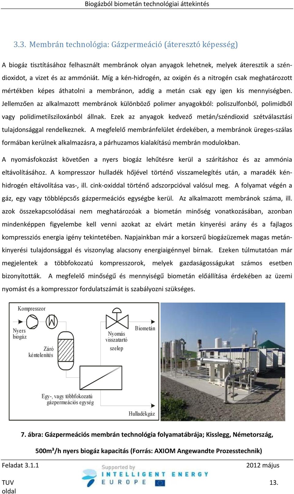 Míg a kén hidrogén, az oxigén és a nitrogén csak meghatározott mértékben képes áthatolni a membránon, addig a metán csak egy igen kis mennyiségben.