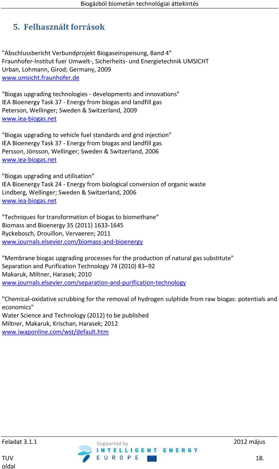 umsicht.fraunhofer.de "Biogas upgrading technologies developments and innovations" IEA Bioenergy Task 37 Energy from biogas and landfill gas Peterson, Wellinger; Sweden & Switzerland, 2009 www.