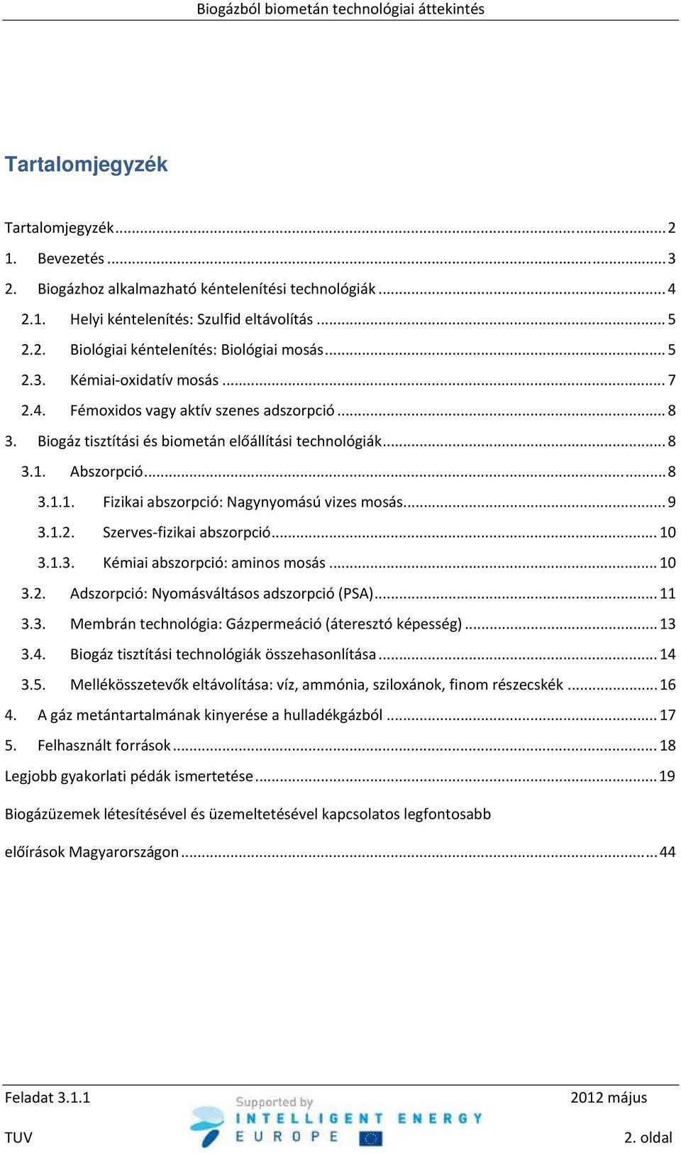 Abszorpció...8 3.1.1. Fizikai abszorpció: Nagynyomású vizes mosás... 9 3.1.2. Szerves fizikai abszorpció... 10 3.1.3. Kémiai abszorpció: aminos mosás... 10 3.2. Adszorpció: Nyomásváltásos adszorpció (PSA).