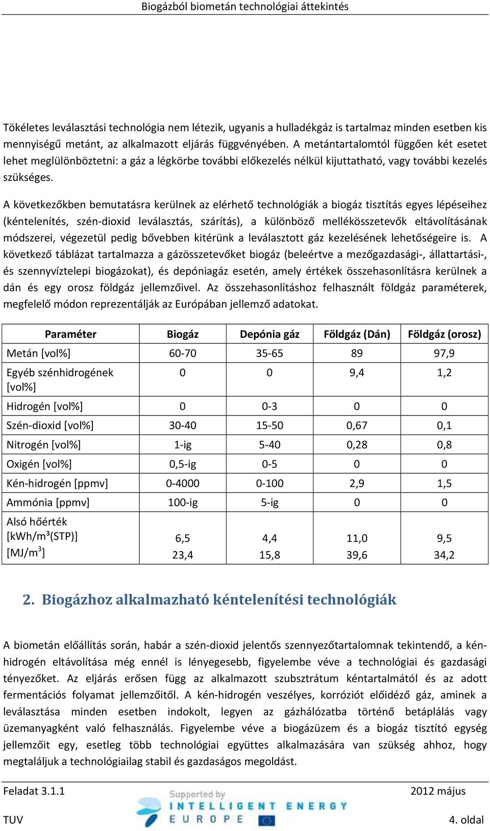 A következőkben bemutatásra kerülnek az elérhető technológiák a biogáz tisztítás egyes lépéseihez (kéntelenítés, szén dioxid leválasztás, szárítás), a különböző mellékösszetevők eltávolításának