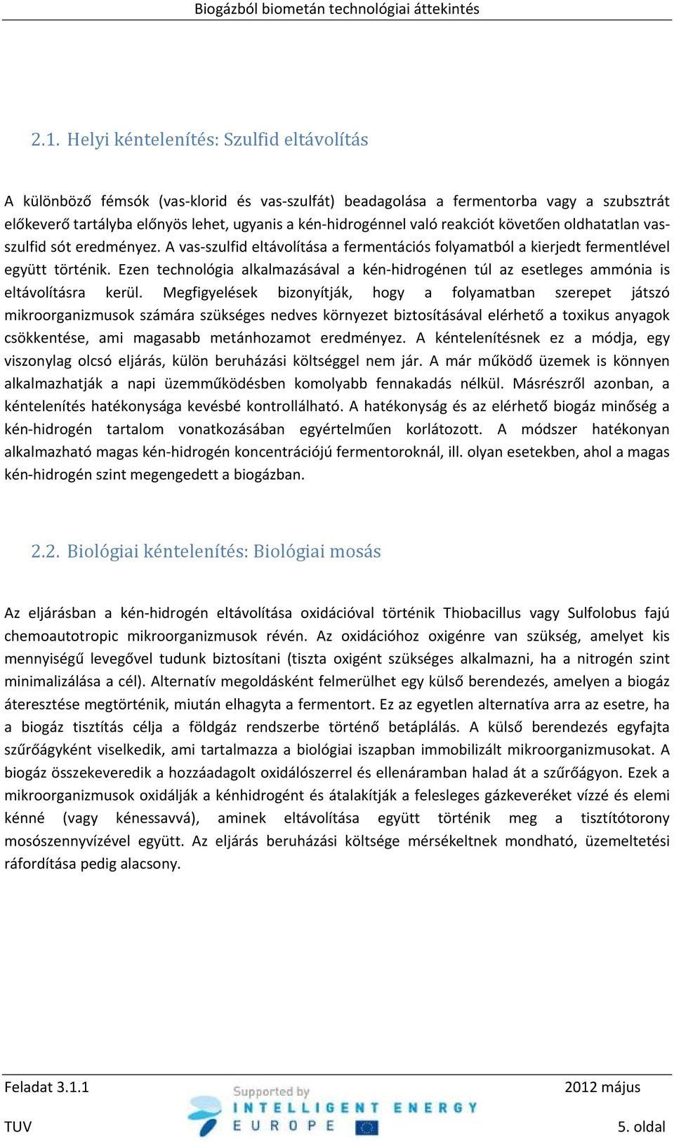 reakciót követően oldhatatlan vasszulfid sót eredményez. A vas szulfid eltávolítása a fermentációs folyamatból a kierjedt fermentlével együtt történik.