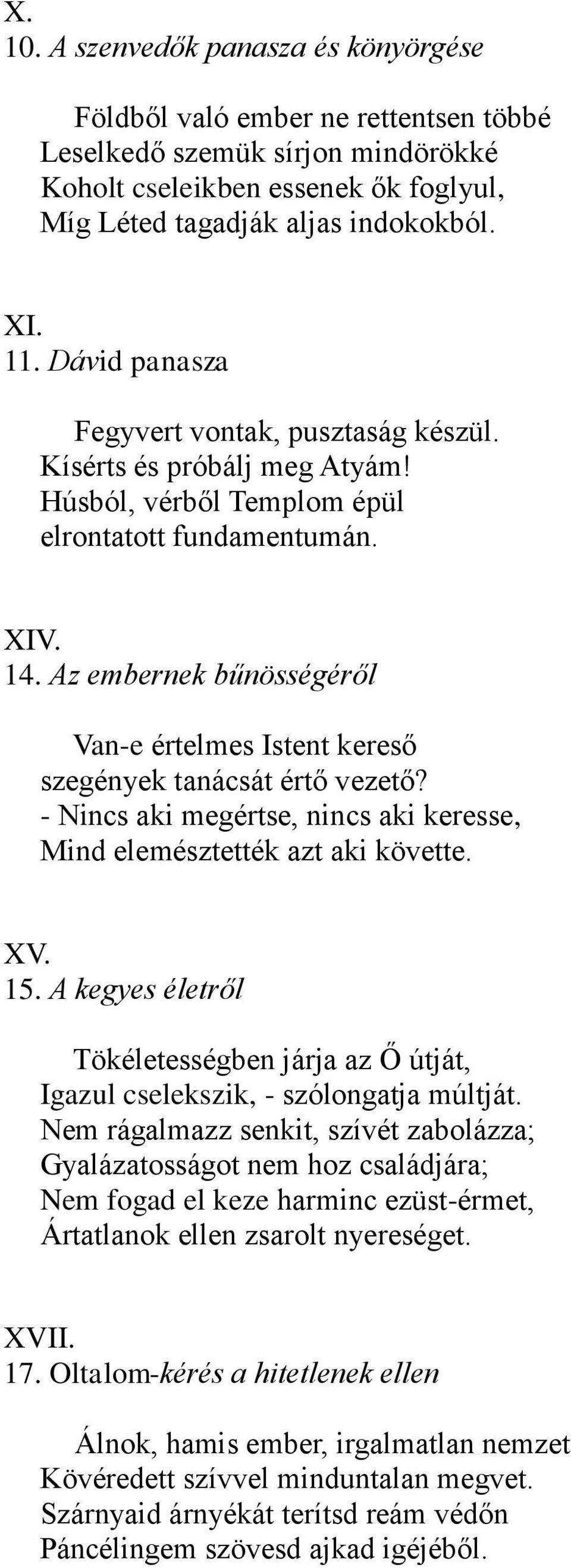 Az embernek bűnösségéről Van-e értelmes Istent kereső szegények tanácsát értő vezető? - Nincs aki megértse, nincs aki keresse, Mind elemésztették azt aki követte. XV. 15.