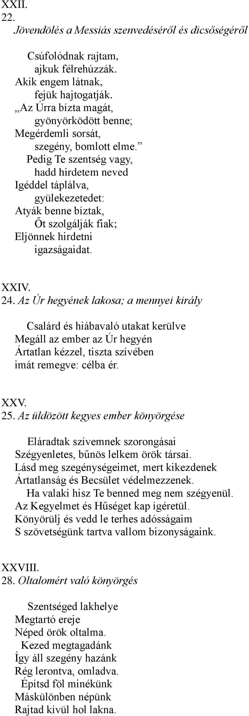 Pedig Te szentség vagy, hadd hirdetem neved Igéddel táplálva, gyülekezetedet: Atyák benne bíztak, Őt szolgálják fiak; Eljönnek hirdetni igazságaidat. XXIV. 24.