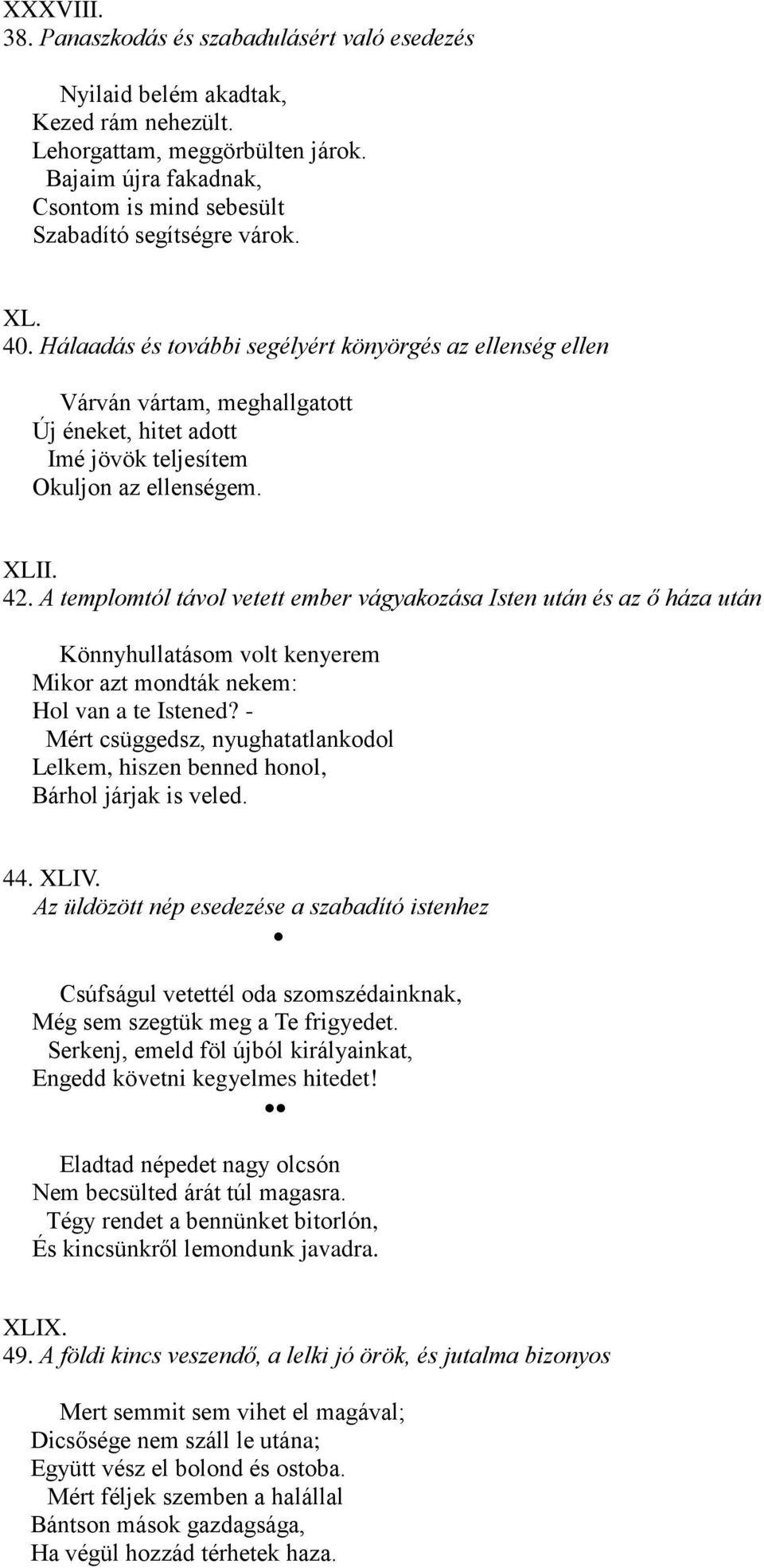 Hálaadás és további segélyért könyörgés az ellenség ellen Várván vártam, meghallgatott Új éneket, hitet adott Imé jövök teljesítem Okuljon az ellenségem. XLII. 42.