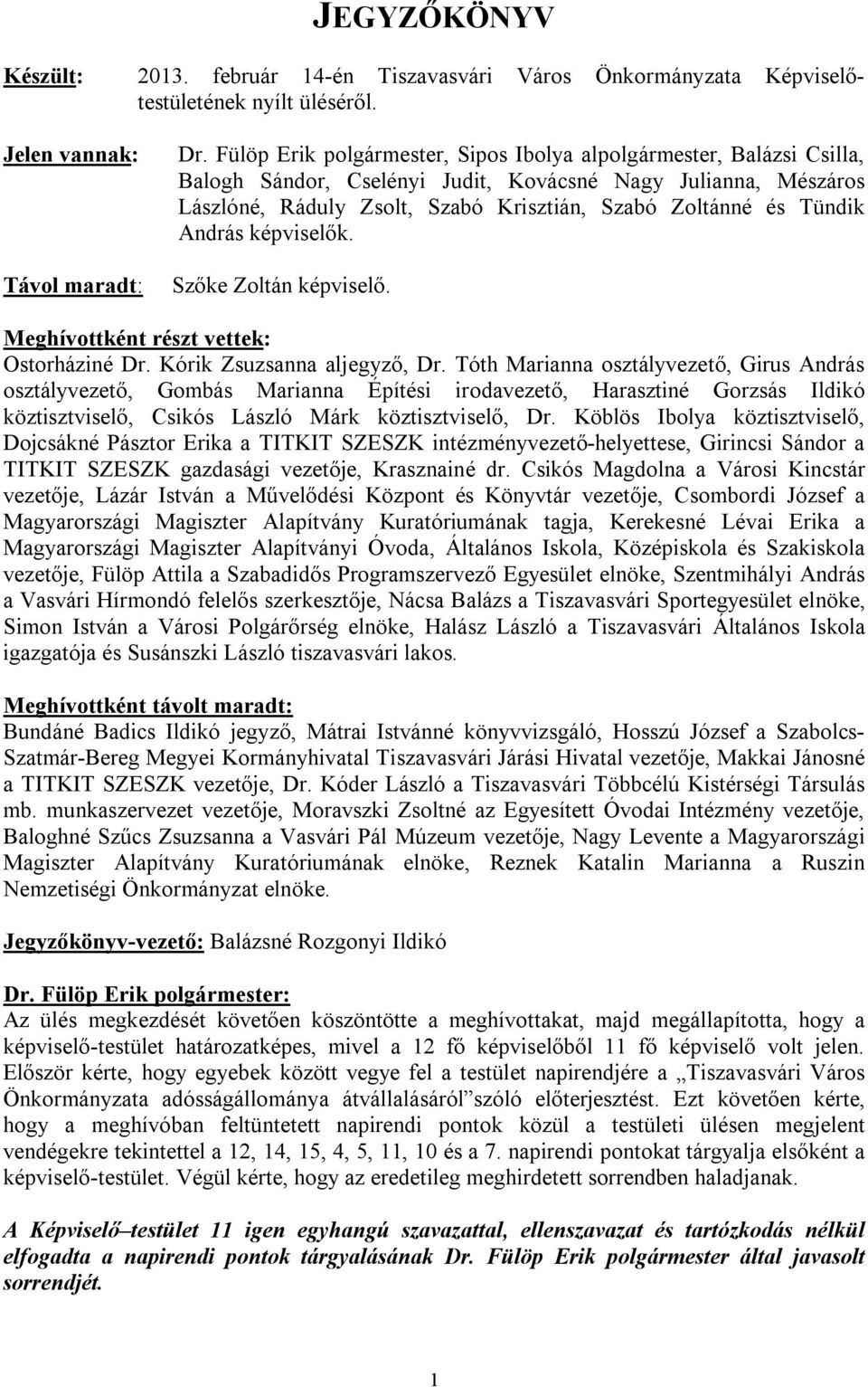 András képviselők. Szőke Zoltán képviselő. Meghívottként részt vettek: Ostorháziné Dr. Kórik Zsuzsanna aljegyző, Dr.