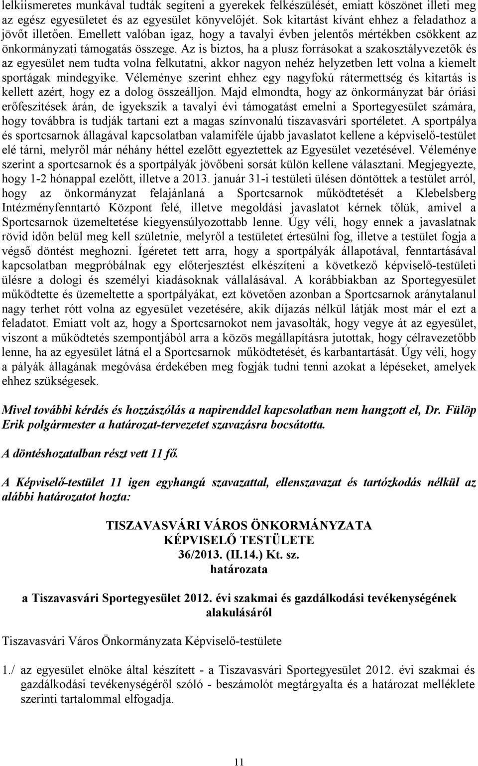 Az is biztos, ha a plusz forrásokat a szakosztályvezetők és az egyesület nem tudta volna felkutatni, akkor nagyon nehéz helyzetben lett volna a kiemelt sportágak mindegyike.