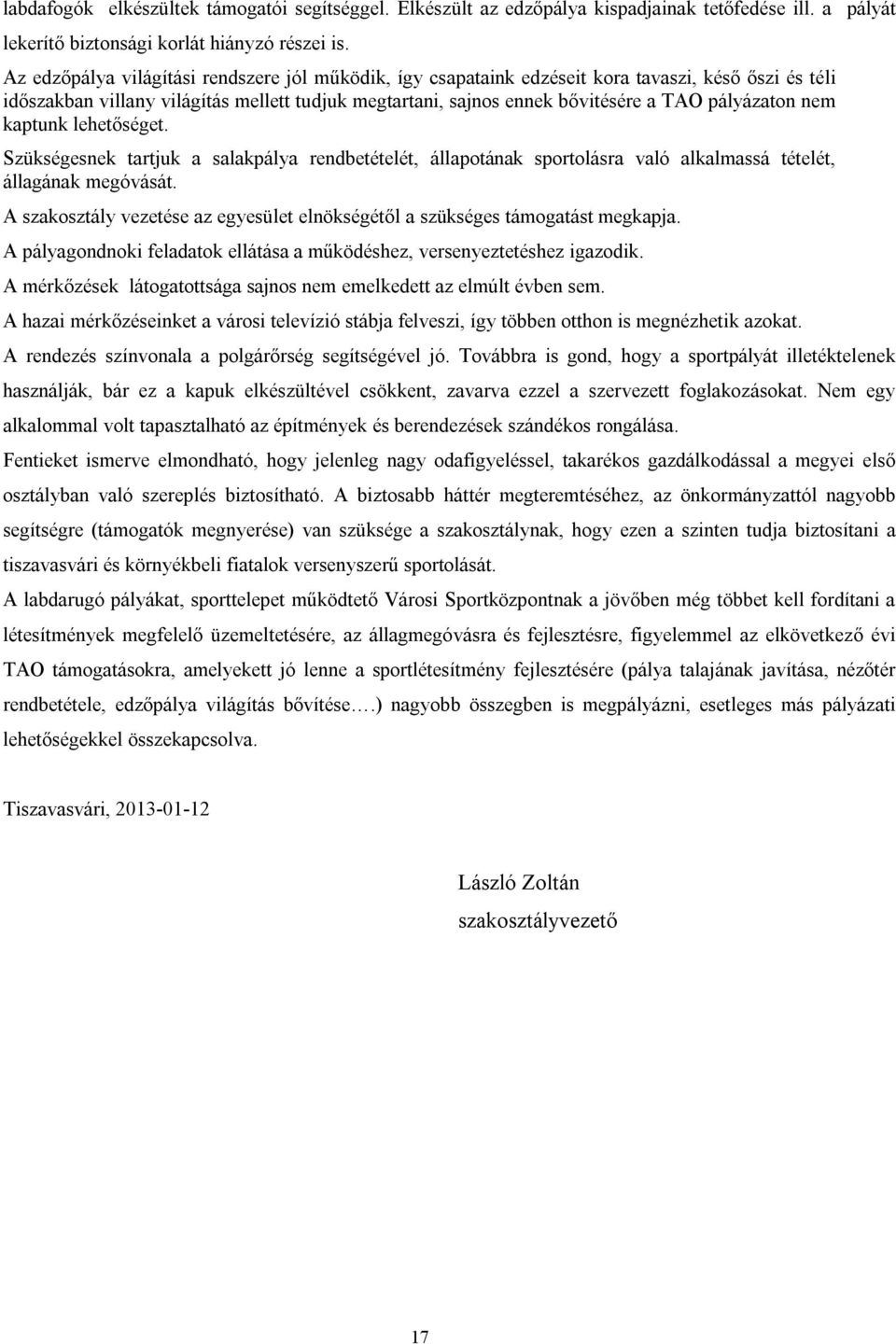 nem kaptunk lehetőséget. Szükségesnek tartjuk a salakpálya rendbetételét, állapotának sportolásra való alkalmassá tételét, állagának megóvását.