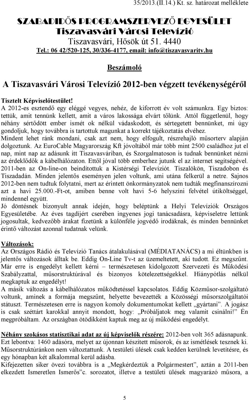 A 2012-es esztendő egy eléggé vegyes, nehéz, de kiforrott év volt számunkra. Egy biztos: tettük, amit tennünk kellett, amit a város lakossága elvárt tőlünk.