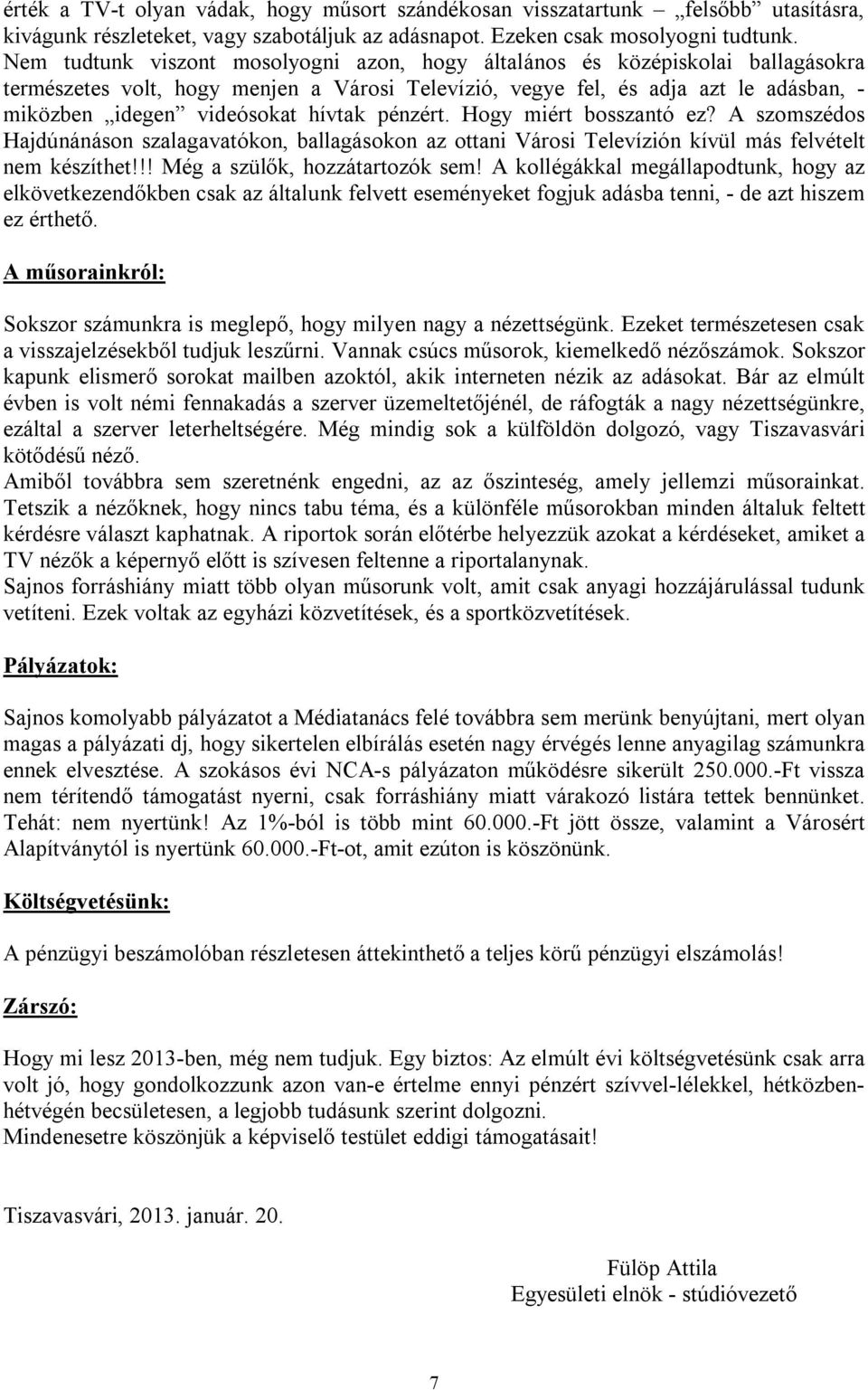 hívtak pénzért. Hogy miért bosszantó ez? A szomszédos Hajdúnánáson szalagavatókon, ballagásokon az ottani Városi Televízión kívül más felvételt nem készíthet!!! Még a szülők, hozzátartozók sem!