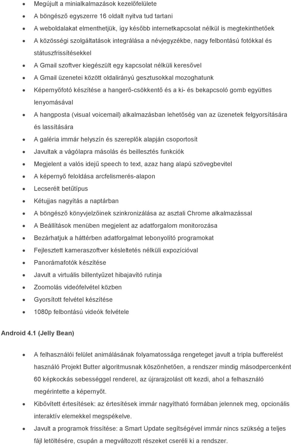 gesztusokkal mozoghatunk Képernyőfotó készítése a hangerő-csökkentő és a ki- és bekapcsoló gomb együttes lenyomásával A hangposta (visual voicemail) alkalmazásban lehetőség van az üzenetek