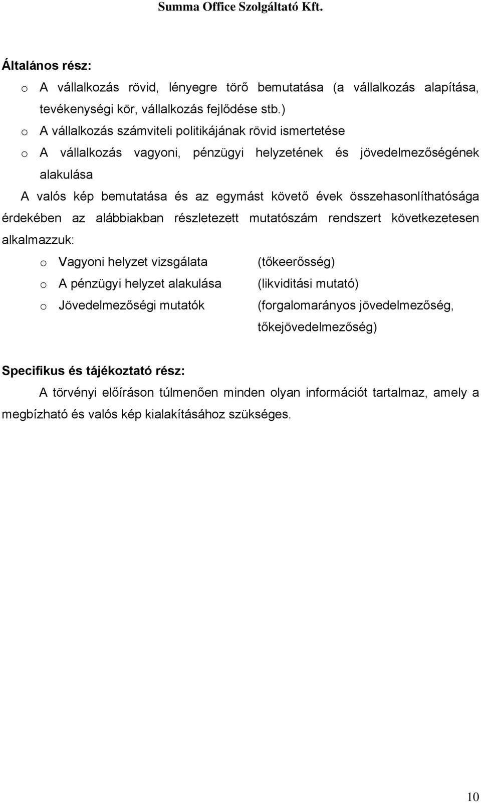 összehasonlíthatósága érdekében az alábbiakban részletezett mutatószám rendszert következetesen alkalmazzuk: o Vagyoni helyzet vizsgálata (tőkeerősség) o A pénzügyi helyzet alakulása