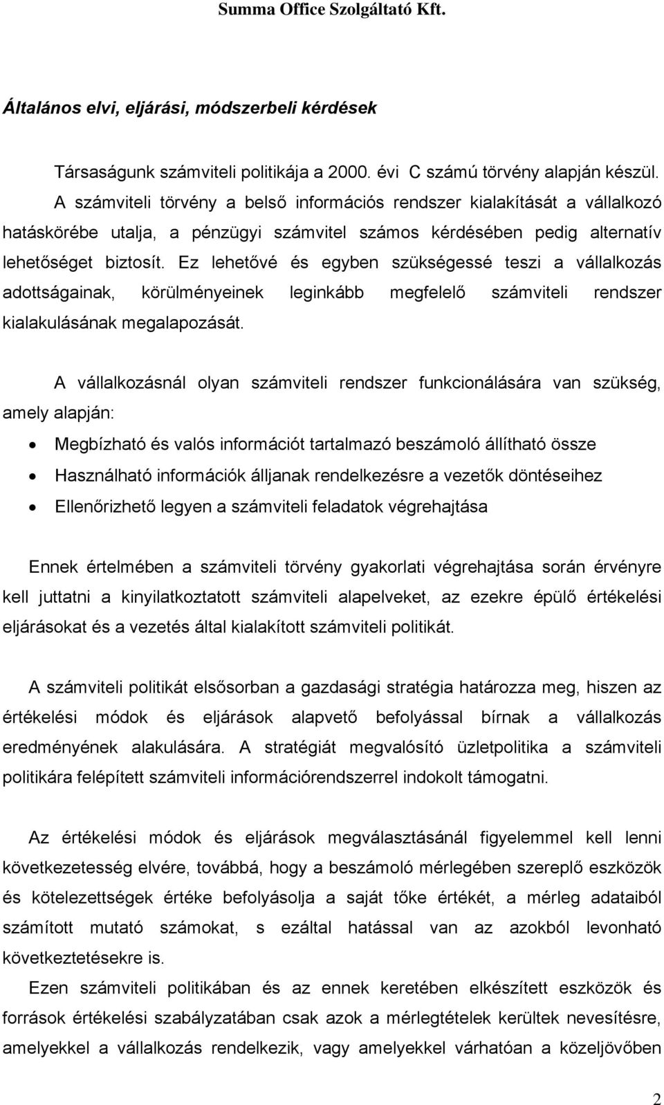 Ez lehetővé és egyben szükségessé teszi a vállalkozás adottságainak, körülményeinek leginkább megfelelő számviteli rendszer kialakulásának megalapozását.