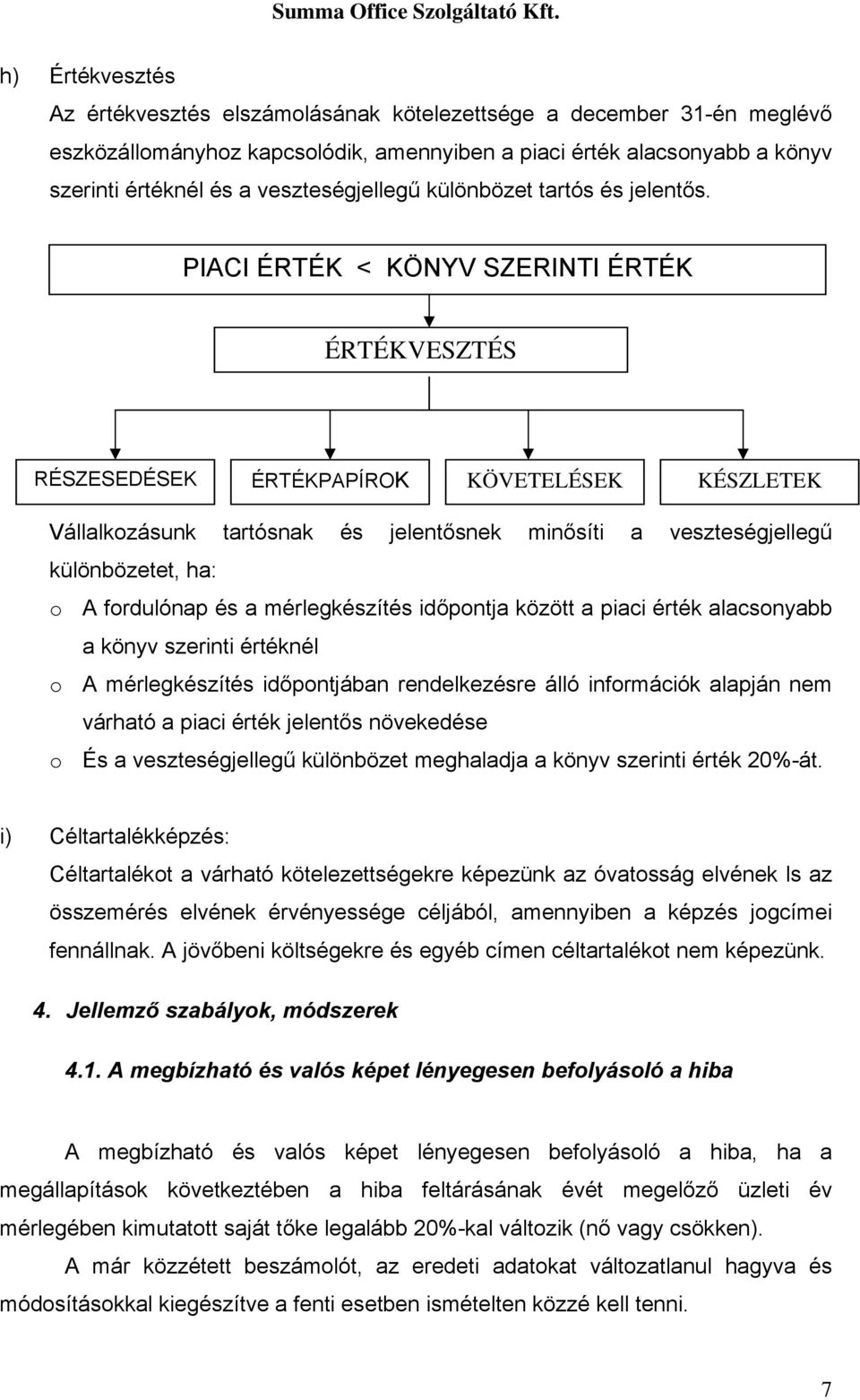 PIACI ÉRTÉK < KÖNYV SZERINTI ÉRTÉK ÉRTÉKVESZTÉS RÉSZESEDÉSEK ÉRTÉKPAPÍROK KÖVETELÉSEK KÉSZLETEK Vállalkozásunk tartósnak és jelentősnek minősíti a veszteségjellegű különbözetet, ha: o A fordulónap és