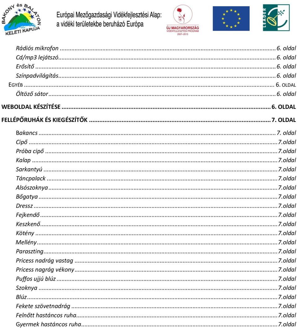 .. 7.oldal Fejkendő... 7.oldal Keszkenő... 7.oldal Kötény... 7.oldal Mellény... 7.oldal Paraszting... 7.oldal Pricess nadrág vastag... 7.oldal Pricess nagrág vékony... 7.oldal Puffos ujjú blúz.